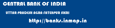 CENTRAL BANK OF INDIA  UTTAR PRADESH AGRA FATEHPUR SIKRI   banks information 